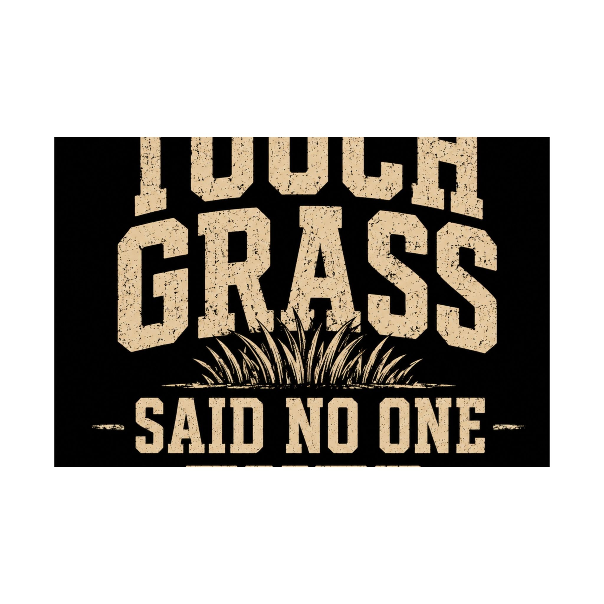 Touch Grass Said No One Ever Poster
