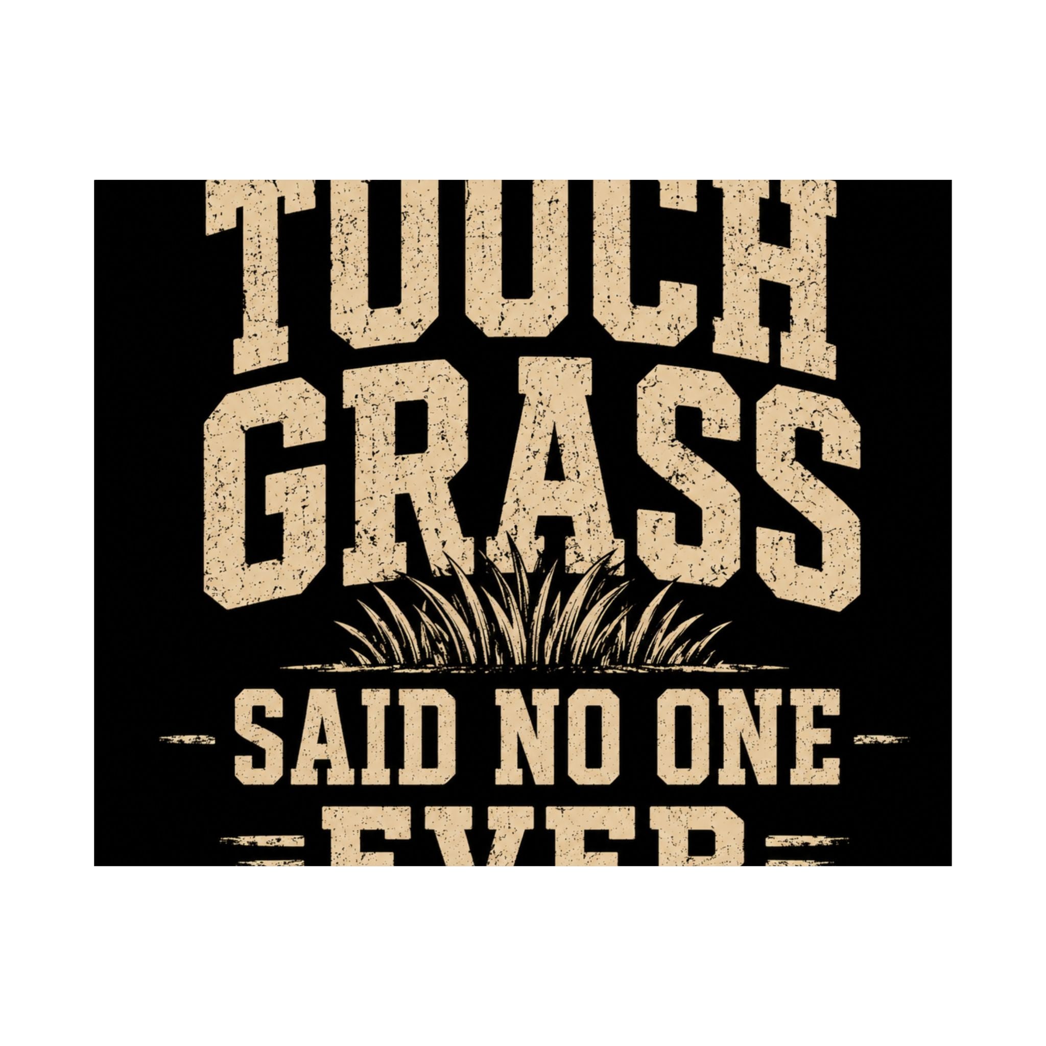 Touch Grass Said No One Ever Poster