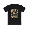 Touch Grass Said No One Ever Tee