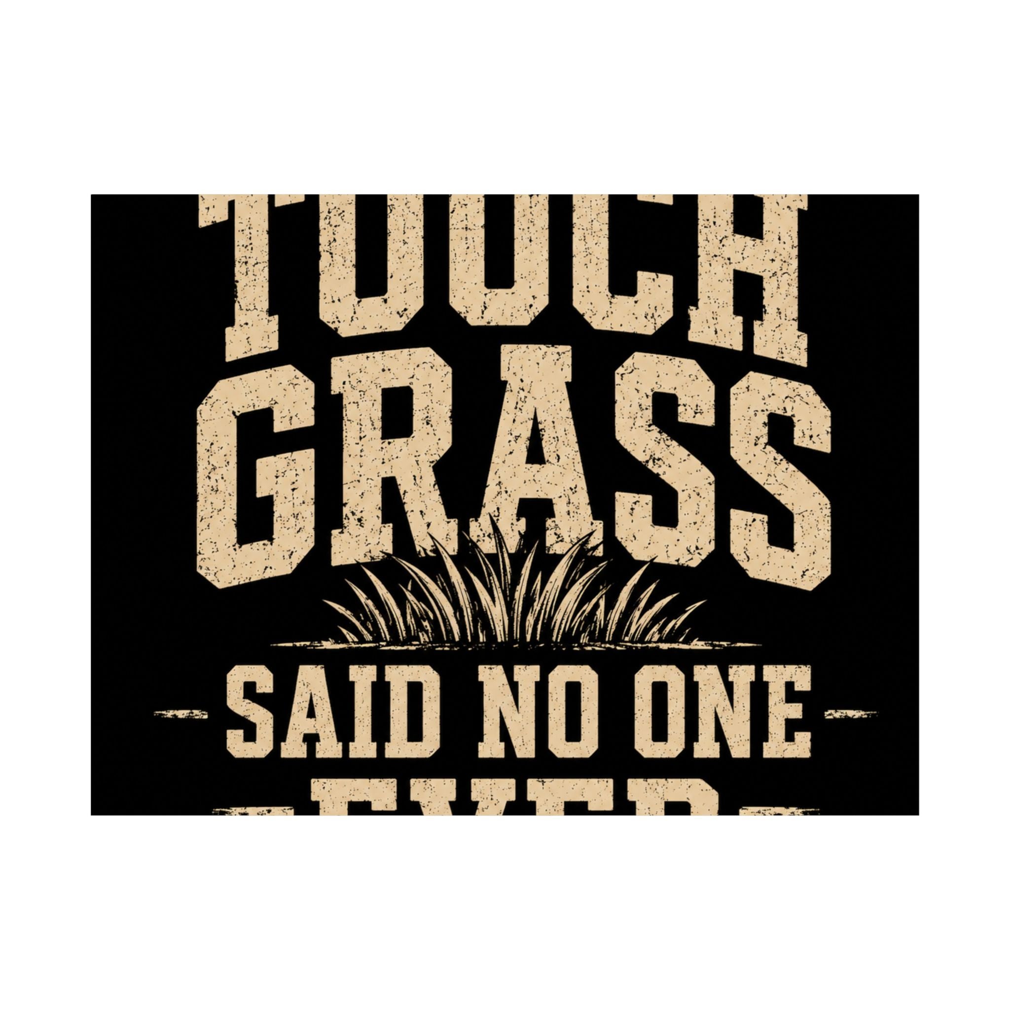 Touch Grass Said No One Ever Poster