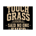 Touch Grass Said No One Ever Poster
