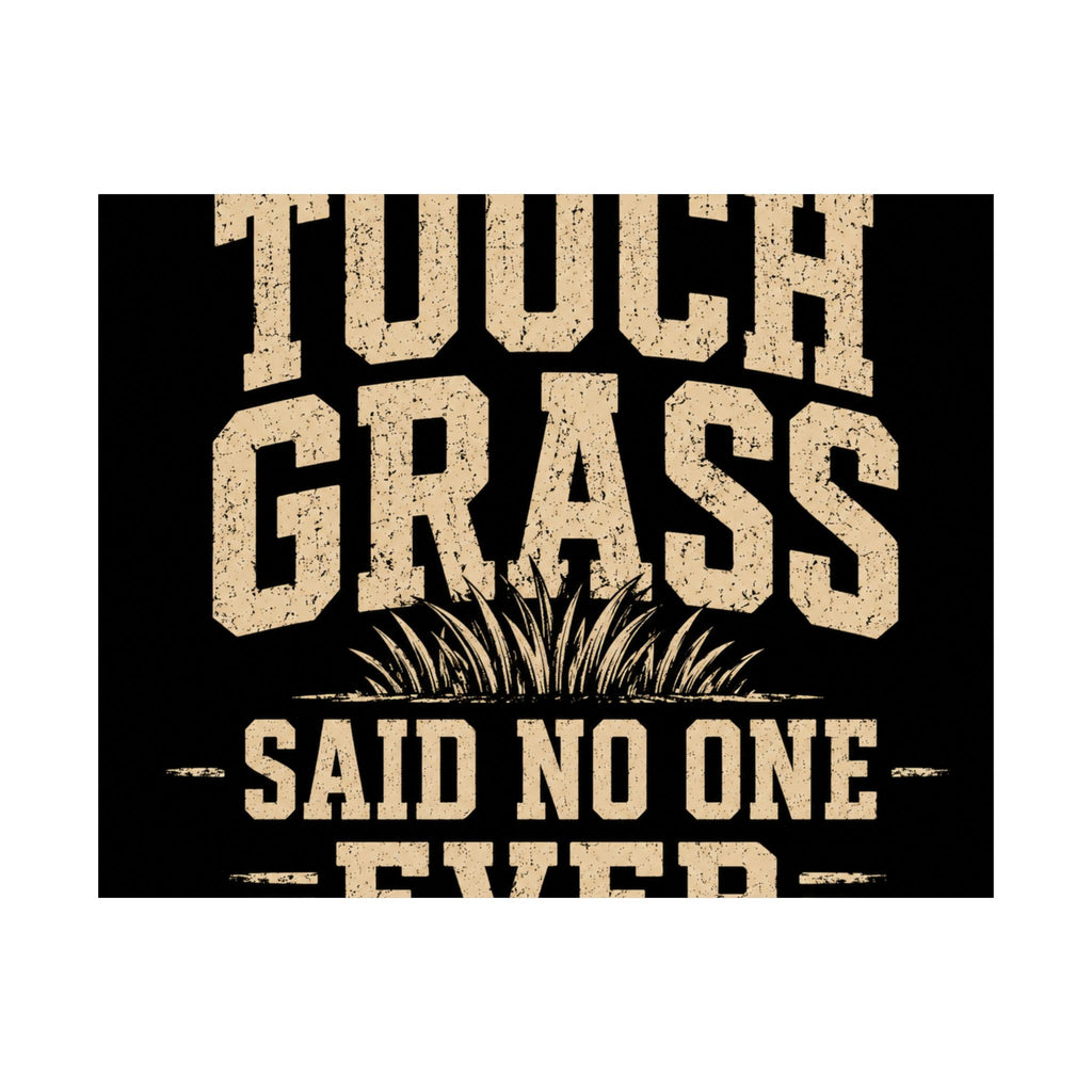 Touch Grass Said No One Ever Poster